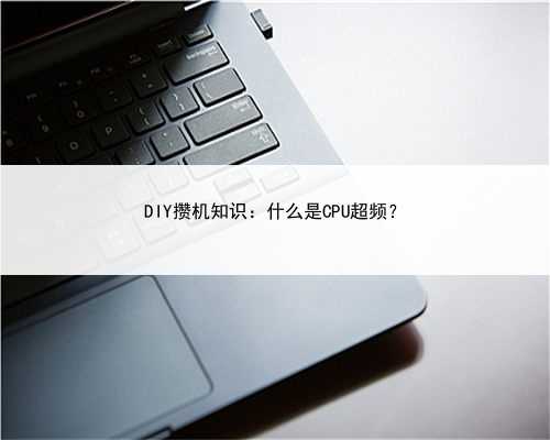 DIY攒机知识：什么是CPU超频？