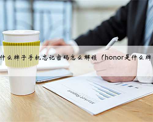 honor是什么牌子手机忘记密码怎么解锁（honor是什么牌子手机）