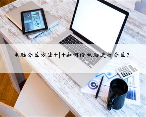 电脑分区方法 | 如何给电脑进行分区？