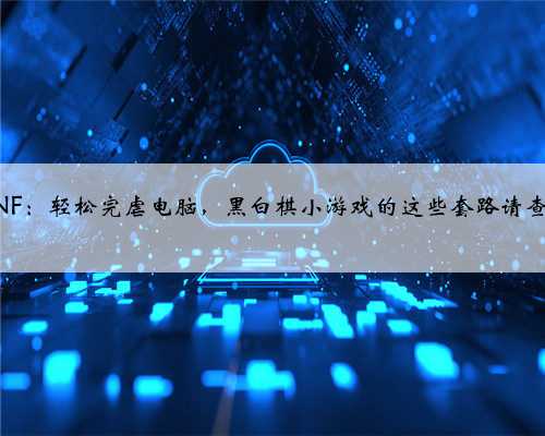 DNF:轻松完虐电脑,黑白棋小游戏的这些套路请查收